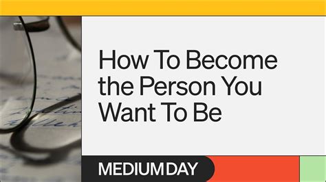 How To Become The Person You Want To Be Eric Teplitz Medium Day