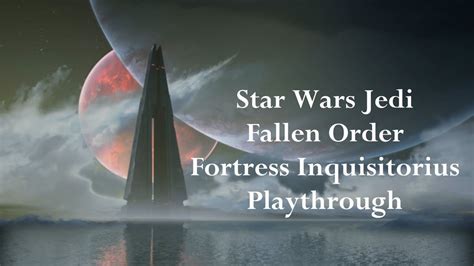 Star Wars Jedi Fallen Order Fortress Inquisitorius Campaign Story