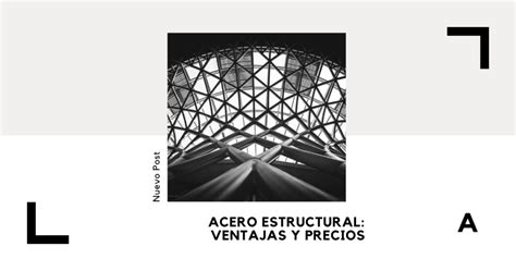 Acero Estructural Ventajas Y Precios