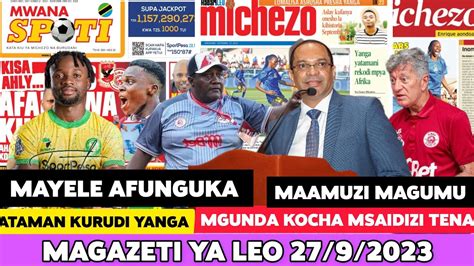 MAGAZETI YA LEO 27 9 2023 NAYELE MAMBO MAGUMU ATAMAN KURUDI YANGA