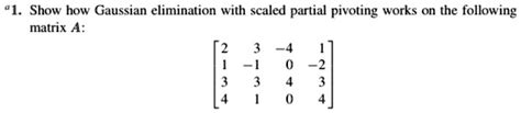 Solved Show How Gaussian Elimination With Scaled Partial Pivoting