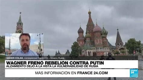 Informe Desde Moscú Expectativa Por El Proceder De Putin Tras Rebelión