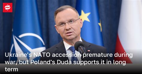 Ukraine S Nato Accession Premature During War But Poland S Duda