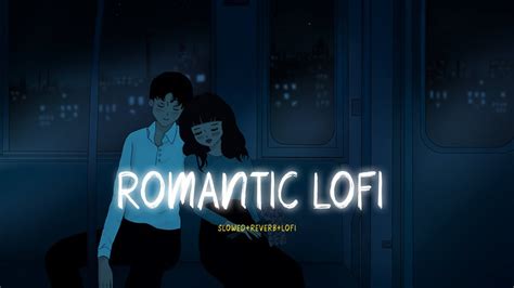 Romantic Lofi Songs Slowed And Reverb 💝 Mind Relax Mashup Lofi Lofi