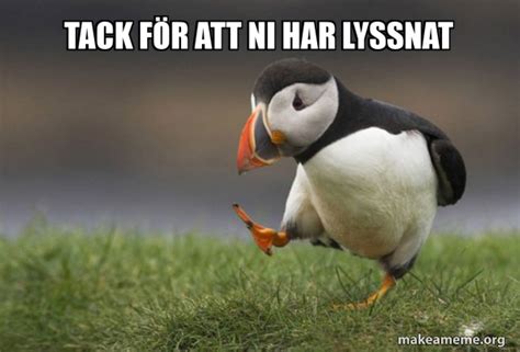 Tack fÃr att ni har lyssnat Unpopular Opinion Puffin Meme Generator