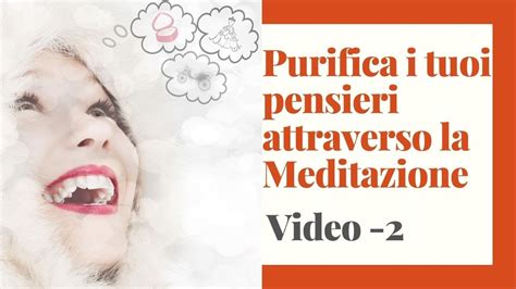 Purifica I Tuoi Pensieri Attraverso La Meditazione Video Youtube