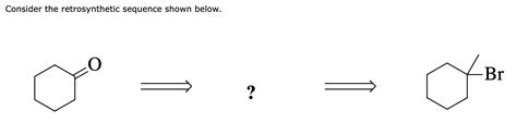 Solved Consider The Retrosynthetic Sequence Shown Below Chegg