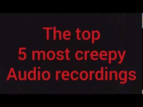 The Top Most Creepy Audio Recordings Youtube