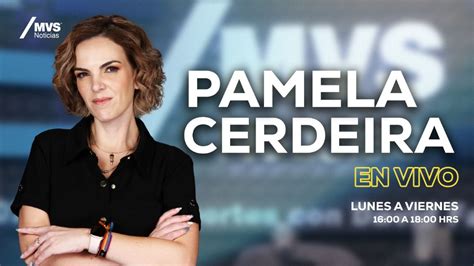 Mvs Noticias Con Pamela Cerdeira En Vivo Sigue Toda La Informaci N Y