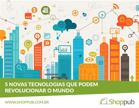 5 Novas Tecnologias Que Podem Revolucionar O Mundo Blog Shoppub