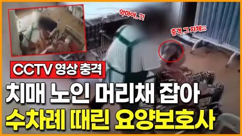 영상 요양보호사가 80대 치매 노인 머리채 잡고 2달 넘게 폭행참혹한 Cctv 영상 네이트 뉴스