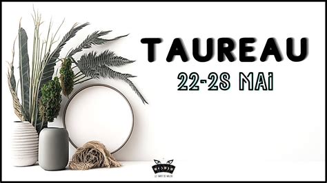 TAUREAU Semaine Du 22 Au 28 Mai 2023 Horoscope Sentimental Et