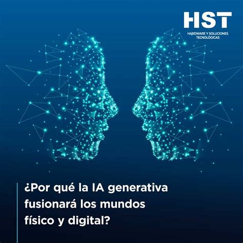 Por Qué La Ia Generativa Fusionará Los Mundos Físico Y Digital Blog