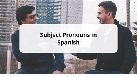 Understanding Subject Pronouns In Spanish Comprehensive Explanation