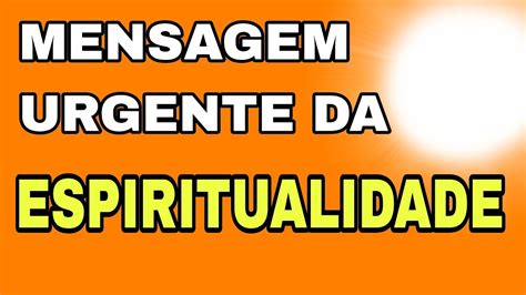 MENSAGEM URGENTE DE ÚLTIMA HORA DA ESPIRITUALIDADE SEJA FORTE YouTube