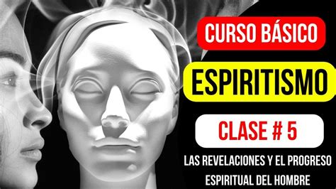 Curso Espiritismo Clase 5 LAS REVELACIONES Y EL PROGRESO ESPIRITUAL