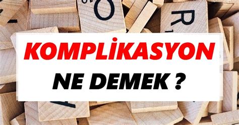 Komplikasyon Ne Demek Tdkya G Re Komplikasyon S Zl K Anlam Nedir