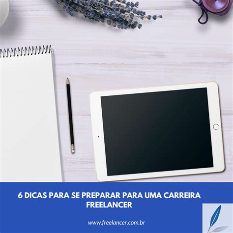 Dicas Para Se Preparar Para Uma Carreira Freelancer Freelancer Br