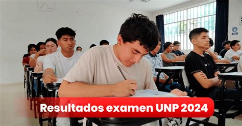 Resultados Examen Unp Revisa Aqu Lista De Ingresantes Y Mejores