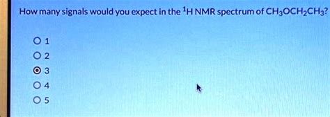 Solved How Many Signals Would You Expect In The 1h Nmr Spectrum Of