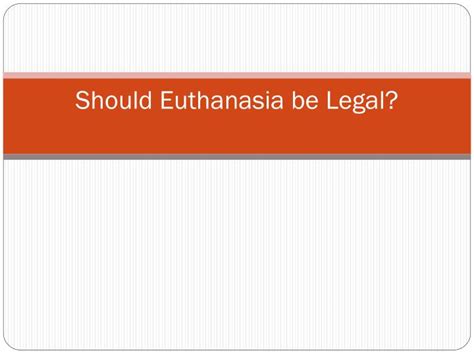 PPT - Should Euthanasia be Legal? PowerPoint Presentation, free ...