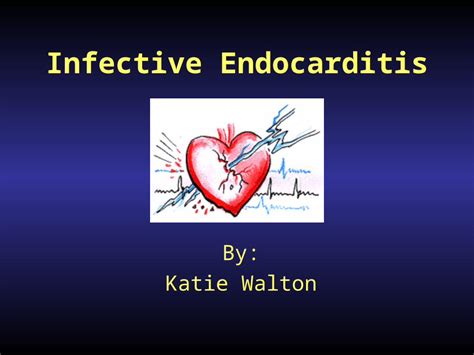 Ppt Infective Endocarditis By Katie Walton Infective Endocarditis An Infection In The