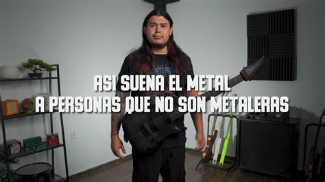 Asi Suena El Metal A Personas Que No Son Metaleras Youtube