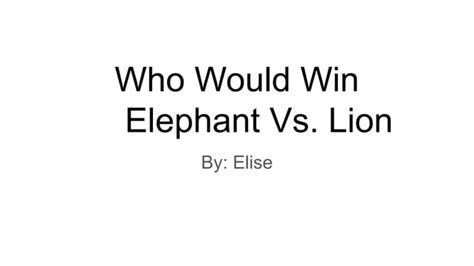 Who would win elephant vs. lion | PPT