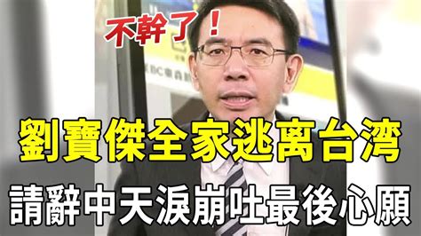 劉寶傑全家逃离台湾！請辭中天另有內幕，淚崩驚吐最後心願，老婆真面目藏不住！劉寶傑 Youtube