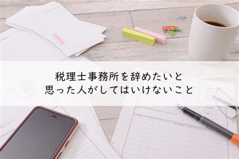 税理士事務所を辞めたいと思った人がしてはいけないこと