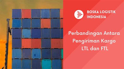 Perbandingan Antara Kargo Ftl Dan Ltl Boska Logistik Jasa Ekspedisi Jakarta Cargo Murah Terdekat