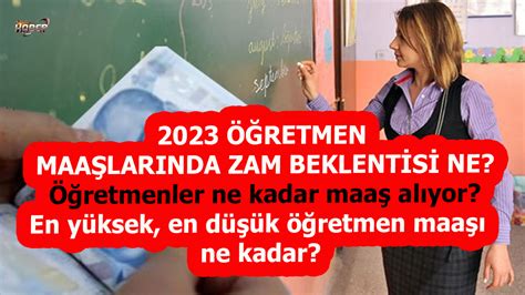 Öğretmen Maaşları 2023 Öğretmenler ne kadar maaş alıyor En yüksek en