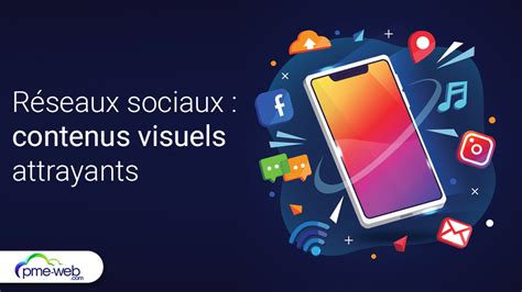 Comment créer des contenus visuels attrayants pour les réseaux sociaux