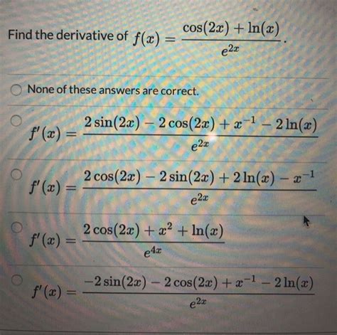 Solved Find The Derivative Of F X Cos 2x Ln X E2x None