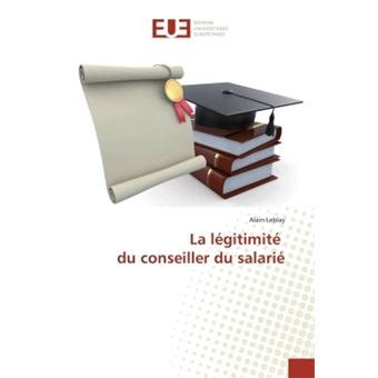 La légitimité du conseiller du salarié broché Alain Leblay Achat