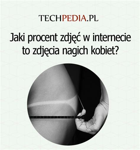 Jaki Procent Zdj W Internecie To Zdj Cia Nagich Kobiet