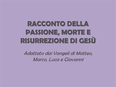 RACCONTO DELLA PASSIONE MORTE E RISURREZIONE DI GESÙ ppt scaricare