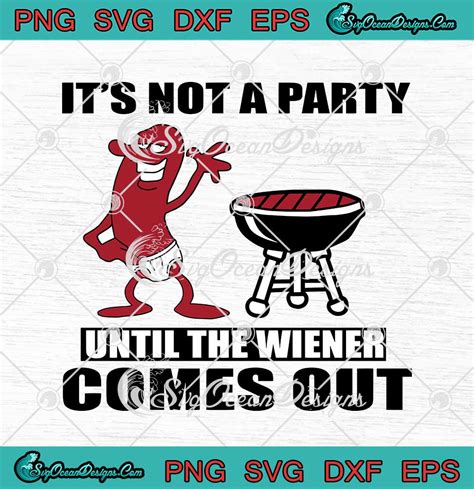 Bbq Sausage Its Not A Party Until The Wiener Comes Out Funny Svg Png