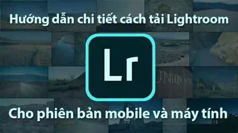 Hướng Dẫn Chi Tiết Cách Tải Lightroom Cho Phiên Bản Mobile Và Máy Tính