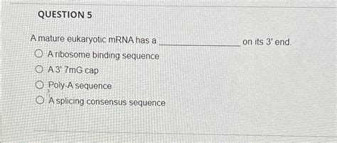 Solved QUESTION A Mature Eukaryotic MRNA Has A On Its Chegg