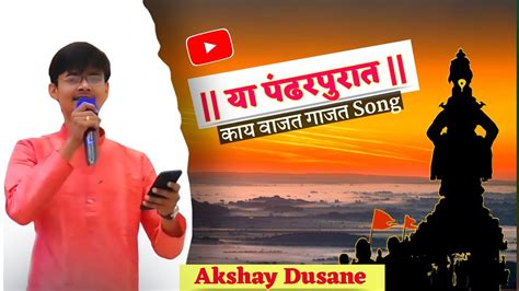 Ya Pandharpurat Kay Vajat Gajat By Singing Akshay Dusane Deola