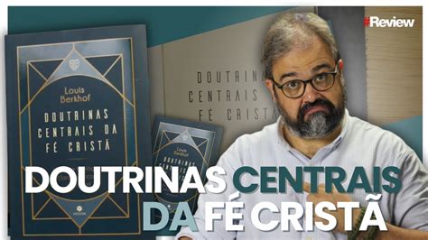 DOUTRINAS CENTRAIS DA FÉ CRISTÃ LOUIS BERKHOF REVIEW YouTube