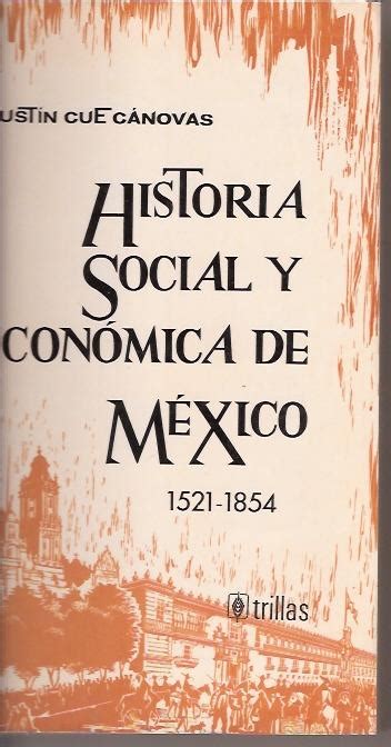 HISTORIA SOCIAL Y ECONOMICA DE MEXICO 1521 1854 De AGUSTIN CUE CANOVAS