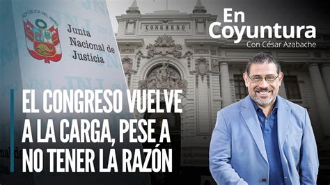 🔴 Jnj El Congreso Vuelve A La Carga Pese A No Tener La Razón Encoyuntura Con César Azabache