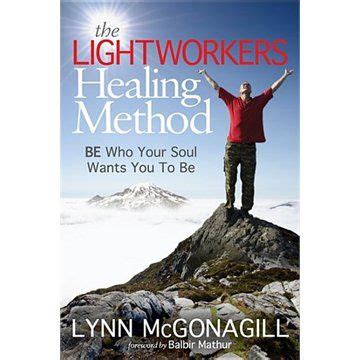 The Lightworkers Healing Method: Be Who Your Soul Wants You To Be ...