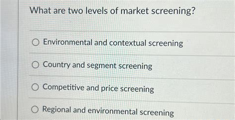 Solved What Are Two Levels Of Market Screening Environmental Chegg