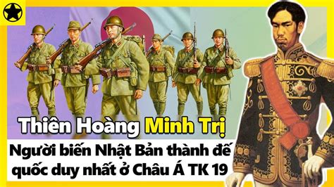 Thiên Hoàng Minh Trị Người Biến Nhật Bản Trở Thành Đế Quốc Duy Nhất Ở