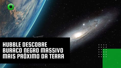 Hubble descobre buraco negro massivo mais próximo da Terra YouTube