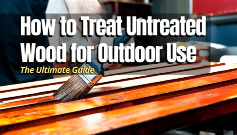 How To Treat Untreated Wood For Outdoor Use The Backyard Pros