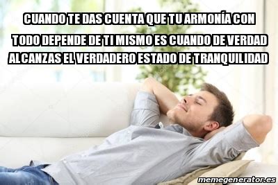 Meme Personalizado Cuando Te Das Cuenta Que Tu Armon A Con Todo